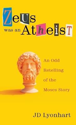 Zeus Was an Atheist - Jd Lyonhart - cover