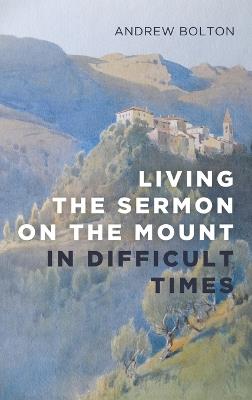 Living the Sermon on the Mount in Difficult Times - Andrew Bolton - cover