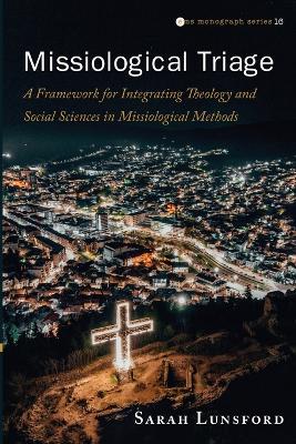 Missiological Triage: A Framework for Integrating Theology and Social Sciences in Missiological Methods - Sarah Lunsford - cover