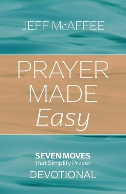Prayer Made Easy: Seven Moves That Simplify Prayer: Devotional - Jeff McAffee - cover