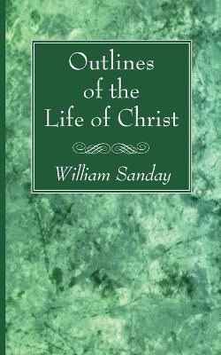 Outlines of the Life of Christ - William Sanday - cover