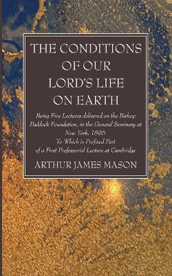 The Conditions of Our Lord's Life on Earth - Arthur James Mason - cover