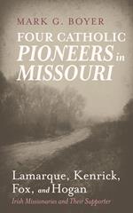 Four Catholic Pioneers in Missouri: Lamarque, Kenrick, Fox, and Hogan