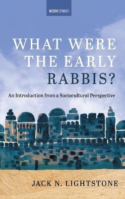 What Were the Early Rabbis?: An Introduction from a Sociocultural Perspective - Jack N Lightstone - cover
