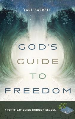 God's Guide to Freedom: A Forty-Day Guide Through Exodus - Carl Barrett - cover