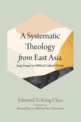 A Systematic Theology from East Asia: Jung Young Lee's Biblical-Cultural Trinity - Edmond Zi-Kang Chua - cover