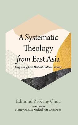 A Systematic Theology from East Asia: Jung Young Lee's Biblical-Cultural Trinity - Edmond Zi-Kang Chua - cover