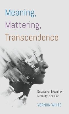 Meaning, Mattering, Transcendence - Vernon White - cover