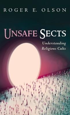 Unsafe Sects: Understanding Religious Cults - Roger E Olson - cover