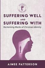 Suffering Well and Suffering with: Reclaiming Marks of Christian Identity