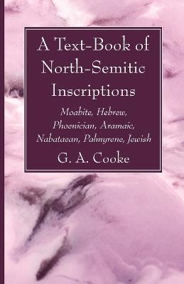 A Text-Book of North-Semitic Inscriptions: Moabite, Hebrew, Phoenician, Aramaic, Nabataean, Palmyrene, Jewish - G a Cooke - cover