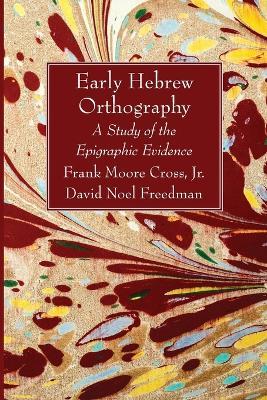 Early Hebrew Orthography: A Study of the Epigraphic Evidence - Frank Moore Cross,David Noel Freedman - cover