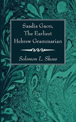 Saadia Gaon, the Earliest Hebrew Grammarian - Solomon L Skoss - cover