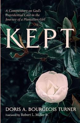 Kept: A Commentary on God's Providential Care in the Journey of a Plantation Girl - Doris A Bourgeois Turner - cover