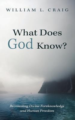 What Does God Know?: Reconciling Divine Foreknowledge and Human Freedom - William L Craig - cover