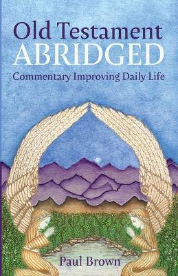 Old Testament Abridged: Commentary Improving Daily Life - Paul Brown - cover