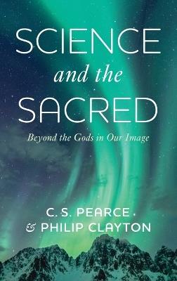 Science and the Sacred - C S Pearce,Philip Clayton - cover