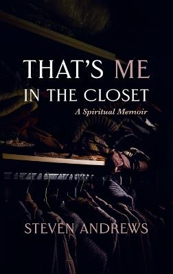 That's Me in the Closet: A Spiritual Memoir - Steven Andrews - cover
