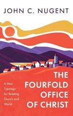 The Fourfold Office of Christ: A New Typology for Relating Church and World
