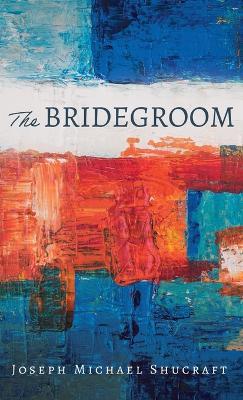 The Bridegroom - Joseph Michael Shucraft - cover
