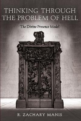 Thinking Through the Problem of Hell: The Divine Presence Model - R Zachary Manis - cover
