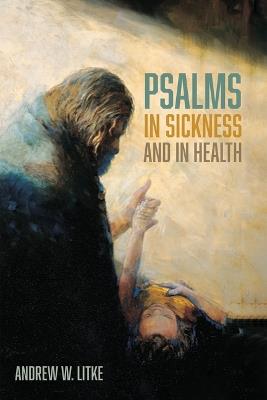 Psalms in Sickness and in Health - Andrew W Litke - cover