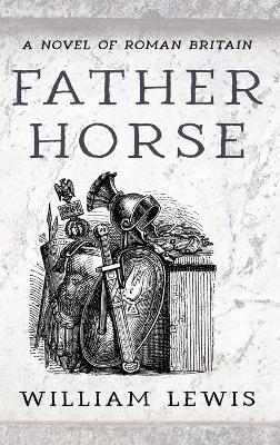 Father Horse: A Novel of Roman Britain - William Lewis - cover