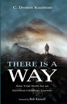 There Is a Way: Nine Vital Skills for an Excellent Christian Journey - C Dennis Kaufman - cover