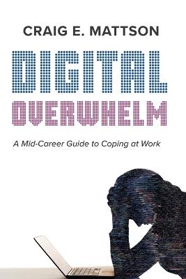 Digital Overwhelm: A Mid-Career Guide to Coping at Work - Craig E Mattson - cover