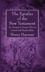 The Epistles of the New Testament: An Attempt to Present Them in Current and Popular Idiom