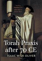 Torah Praxis After 70 Ce: Reading Matthew and Luke-Acts as Jewish Texts