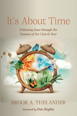 It's about Time: Following Jesus Through the Seasons of the Church Year - Brook A Thelander - cover