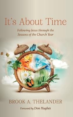 It's about Time: Following Jesus Through the Seasons of the Church Year - Brook A Thelander - cover