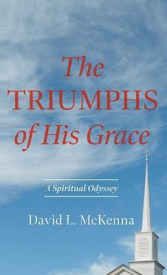 The Triumphs of His Grace: A Spiritual Odyssey - David L McKenna - cover