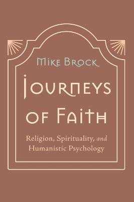 Journeys of Faith: Religion, Spirituality, and Humanistic Psychology - Mike Brock - cover