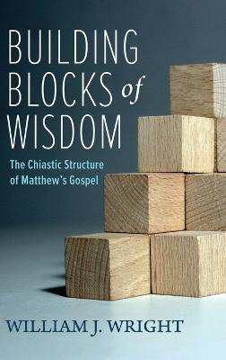 Building Blocks of Wisdom: The Chiastic Structure of Matthew's Gospel - William J Wright - cover