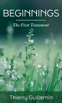 Beginnings: The First Testament - Thierry Guillemin - cover