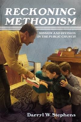 Reckoning Methodism: Mission and Division in the Public Church - Darryl W Stephens - cover