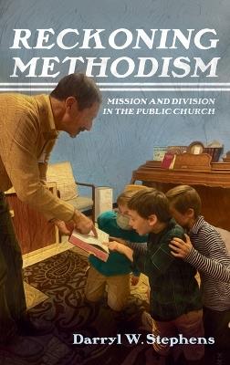 Reckoning Methodism: Mission and Division in the Public Church - Darryl W Stephens - cover