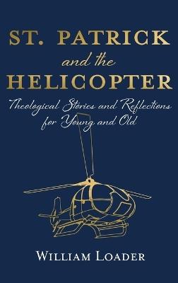 St. Patrick and the Helicopter: Theological Stories and Reflections for Young and Old - William Loader - cover