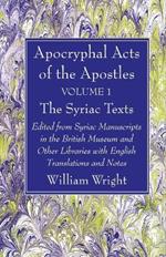 Apocryphal Acts of the Apostles, Volume 1 the Syriac Texts: Edited from Syriac Manuscripts in the British Museum and Other Libraries with English Translations and Notes