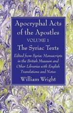 Apocryphal Acts of the Apostles, Volume 1 the Syriac Texts: Edited from Syriac Manuscripts in the British Museum and Other Libraries with English Translations and Notes