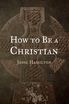 How to Be a Christian - Jesse Hamilton - cover