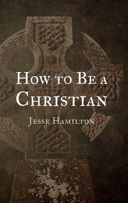 How to Be a Christian - Jesse Hamilton - cover