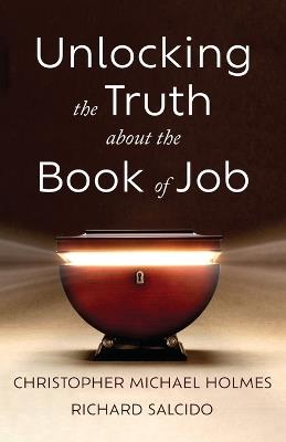 Unlocking the Truth about the Book of Job - Christopher Michael Holmes,Richard Salcido - cover