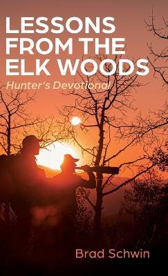 Lessons from the Elk Woods: Hunter's Devotional - Brad Schwin - cover