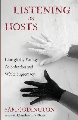 Listening as Hosts: Liturgically Facing Colonization and White Supremacy - Sam Codington - cover