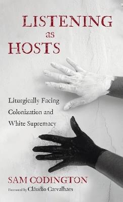 Listening as Hosts: Liturgically Facing Colonization and White Supremacy - Sam Codington - cover