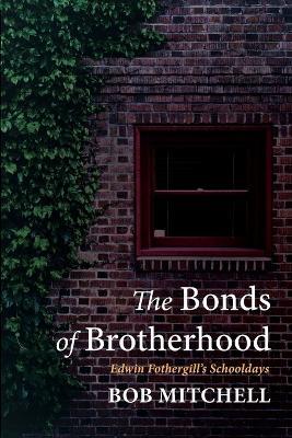 The Bonds of Brotherhood: Edwin Fothergill's Schooldays - Bob Mitchell - cover