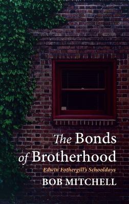 The Bonds of Brotherhood: Edwin Fothergill's Schooldays - Bob Mitchell - cover
